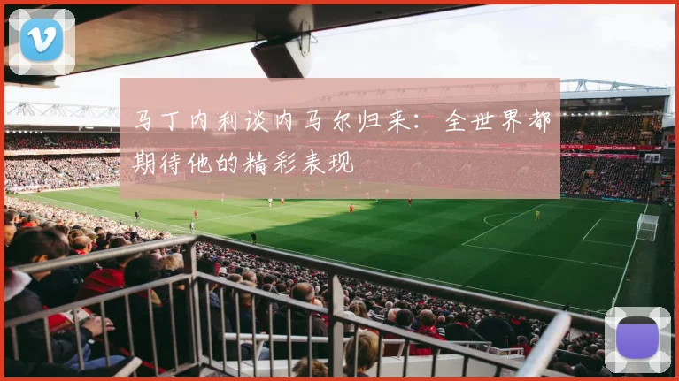 马丁内利谈内马尔归来：全世界都期待他的精彩表现